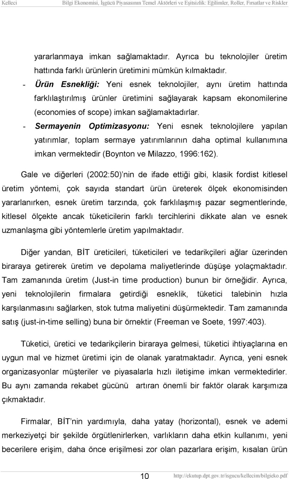 - Sermayenin Optimizasyonu: Yeni esnek teknolojilere yapılan yatırımlar, toplam sermaye yatırımlarının daha optimal kullanımına imkan vermektedir (Boynton ve Milazzo, 1996:162).