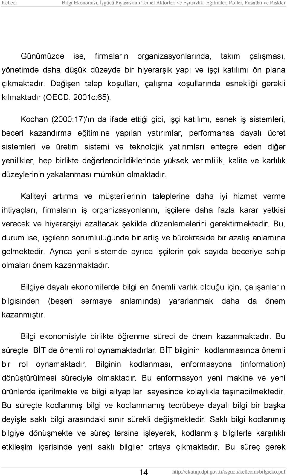 Kochan (2000:17) ın da ifade ettiği gibi, işçi katılımı, esnek iş sistemleri, beceri kazandırma eğitimine yapılan yatırımlar, performansa dayalı ücret sistemleri ve üretim sistemi ve teknolojik