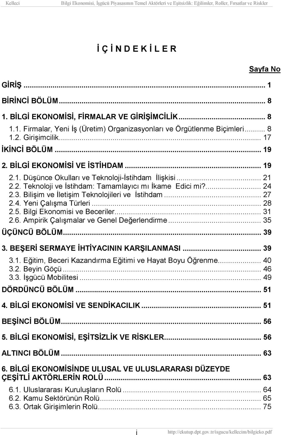 3. Bilişim ve İletişim Teknolojileri ve İstihdam... 27 2.4. Yeni Çalışma Türleri... 28 2.5. Bilgi Ekonomisi ve Beceriler... 31 2.6. Ampirik Çalışmalar ve Genel Değerlendirme... 35 ÜÇÜNCÜ BÖLÜM... 39 3.