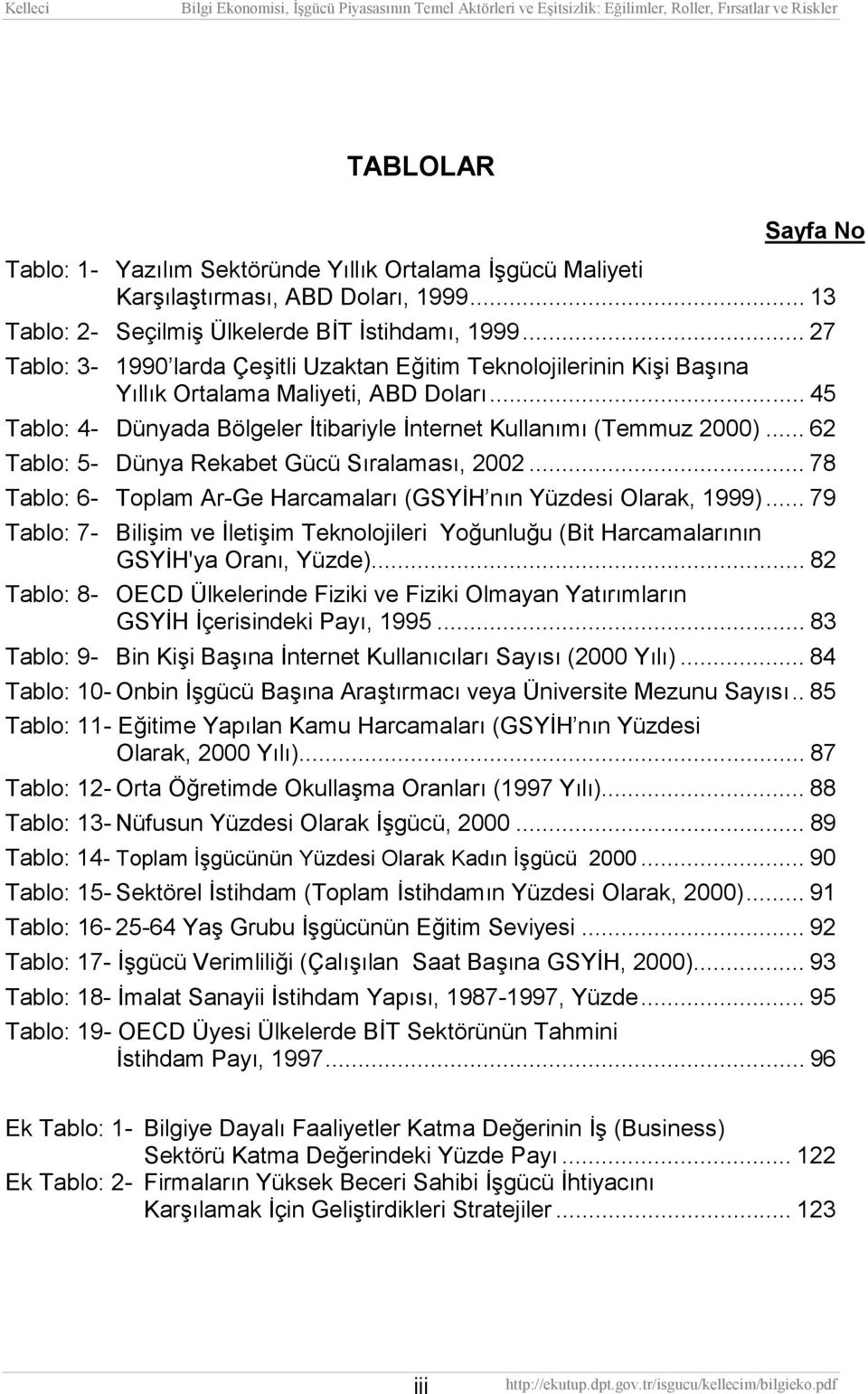 .. 62 Tablo: 5- Dünya Rekabet Gücü Sıralaması, 2002... 78 Tablo: 6- Toplam Ar-Ge Harcamaları (GSYİH nın Yüzdesi Olarak, 1999).