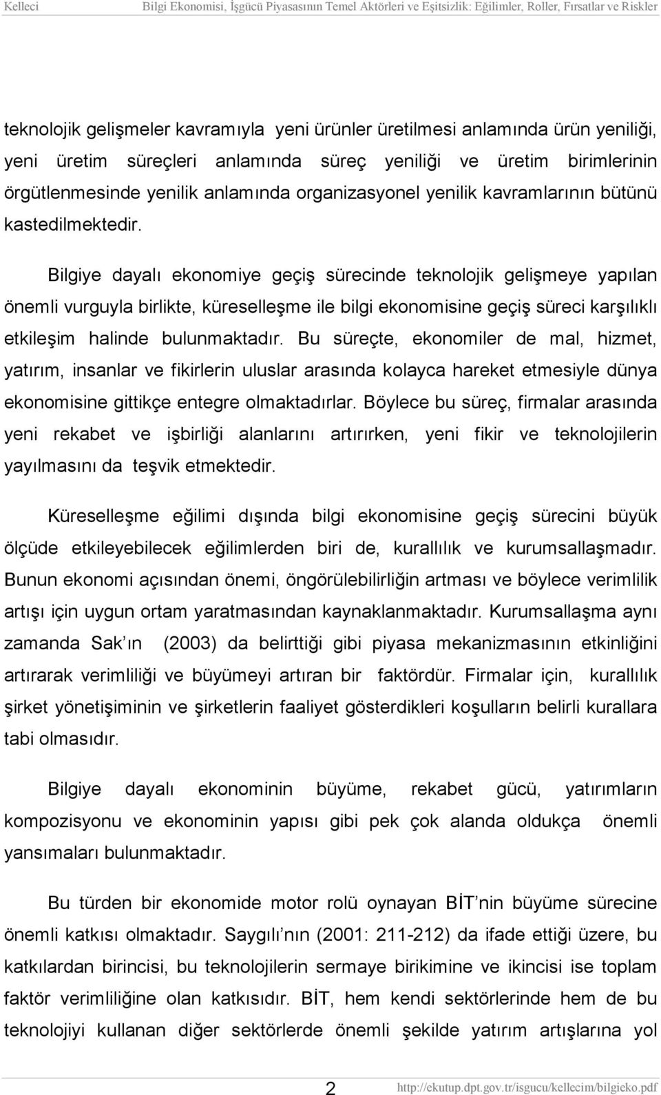 Bilgiye dayalı ekonomiye geçiş sürecinde teknolojik gelişmeye yapılan önemli vurguyla birlikte, küreselleşme ile bilgi ekonomisine geçiş süreci karşılıklı etkileşim halinde bulunmaktadır.