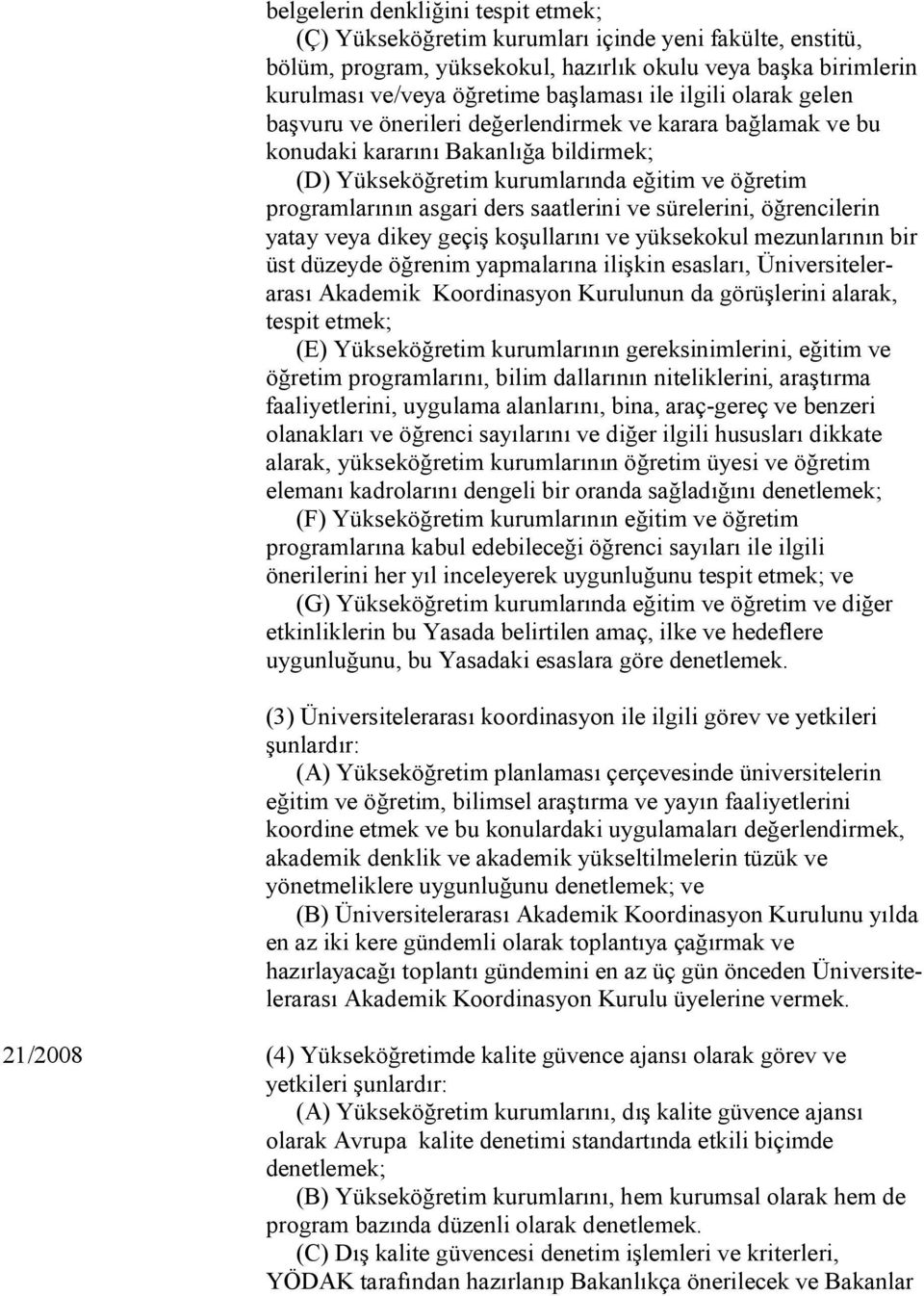 saatlerini ve sürelerini, öğrencilerin yatay veya dikey geçiş koşullarını ve yüksekokul mezunlarının bir üst düzeyde öğrenim yapmalarına ilişkin esasları, Üniversitelerarası Akademik Koordinasyon