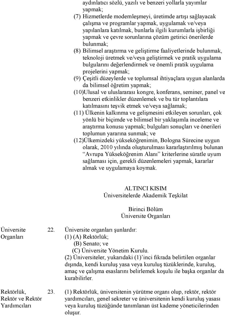 pratik uygulama bulgularını değerlendirmek ve önemli pratik uygulama projelerini yapmak; (9) Çeşitli düzeylerde ve toplumsal ihtiyaçlara uygun alanlarda da bilimsel öğretim yapmak; (10)Ulusal ve