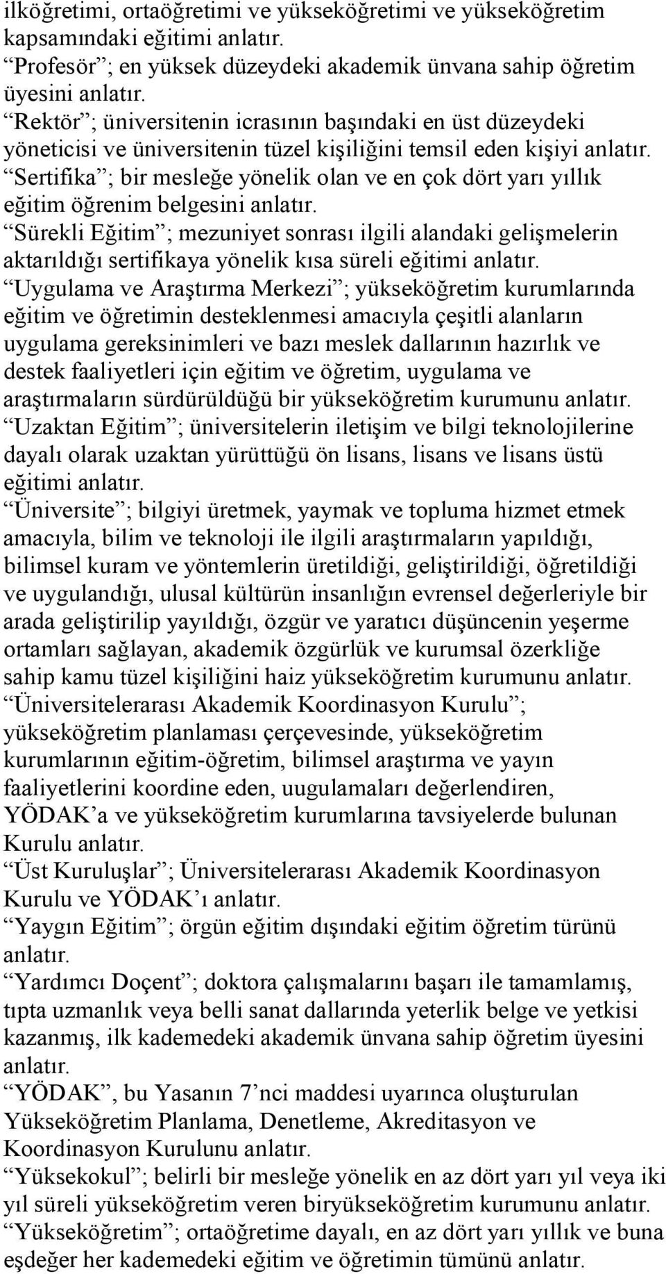 Sertifika ; bir mesleğe yönelik olan ve en çok dört yarı yıllık eğitim öğrenim belgesini anlatır.