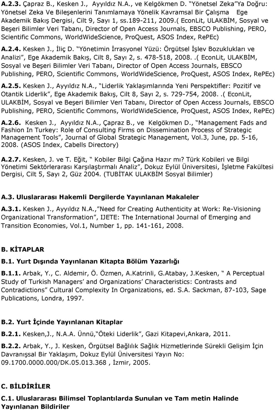 ( EconLit, ULAKBİM, Sosyal ve Beşeri Bilimler Veri Tabanı, Director of Open Access Journals, EBSCO Publishing, PERO, Scientific Commons, WorldWideScience, ProQuest, ASOS Index, RePEc) A.2.4. Kesken J.