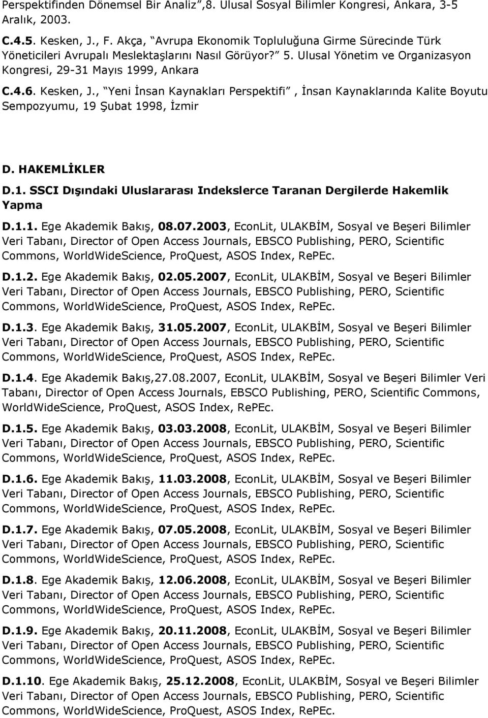 , Yeni İnsan Kaynakları Perspektifi, İnsan Kaynaklarında Kalite Boyutu Sempozyumu, 19 Şubat 1998, İzmir D. HAKEMLİKLER D.1. SSCI Dışındaki Uluslararası Indekslerce Taranan Dergilerde Hakemlik Yapma D.