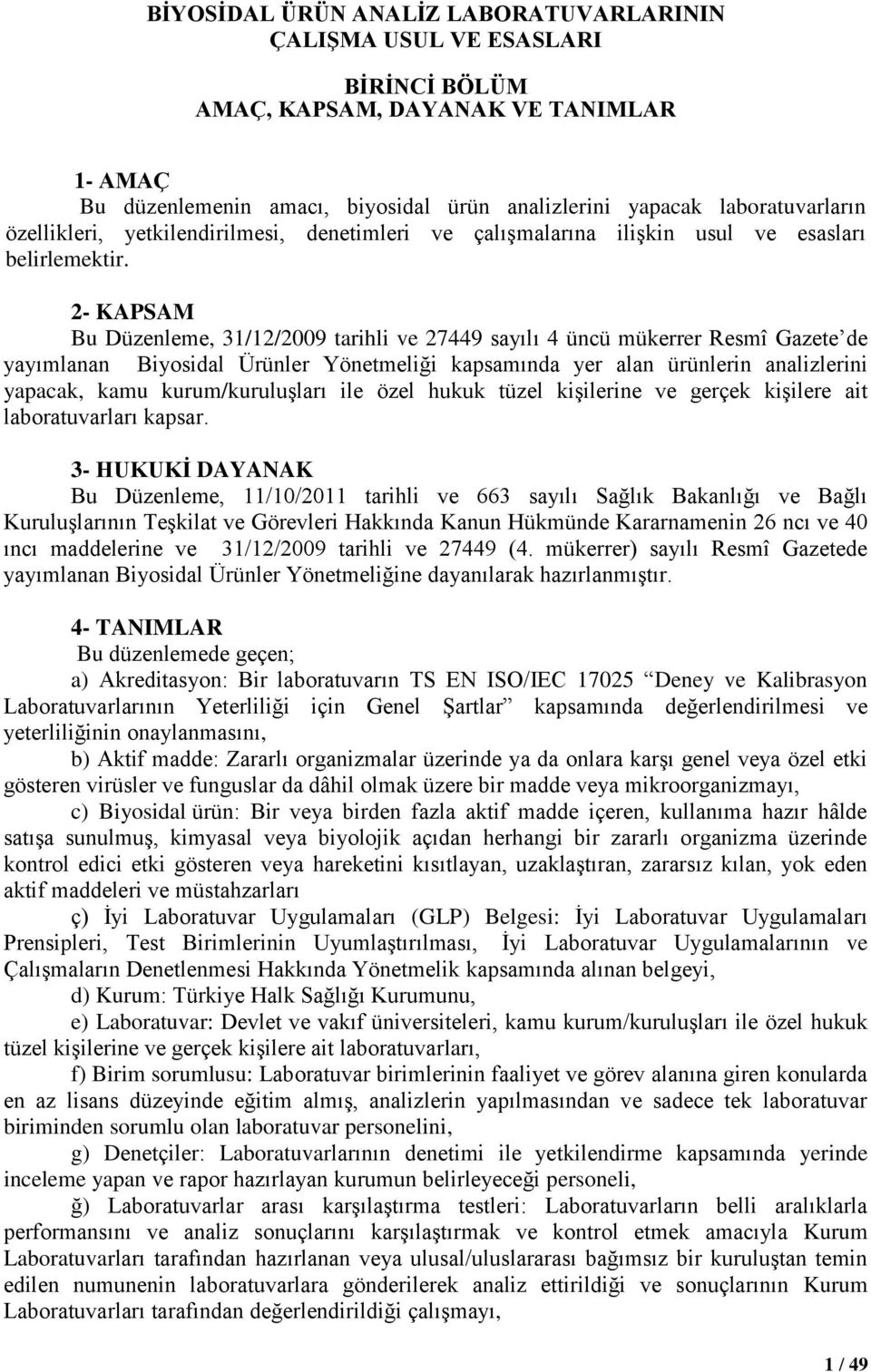 2- KAPSAM Bu Düzenleme, 31/12/2009 tarihli ve 27449 sayılı 4 üncü mükerrer Resmî Gazete de yayımlanan Biyosidal Ürünler Yönetmeliği kapsamında yer alan ürünlerin analizlerini yapacak, kamu