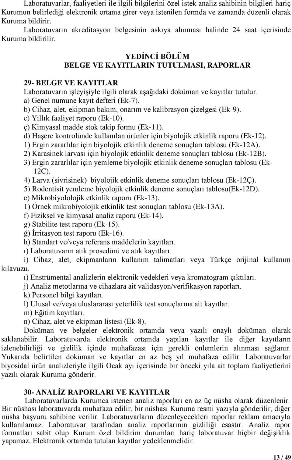 YEDİNCİ BÖLÜM BELGE VE KAYITLARIN TUTULMASI, RAPORLAR 29- BELGE VE KAYITLAR Laboratuvarın işleyişiyle ilgili olarak aşağıdaki doküman ve kayıtlar tutulur. a) Genel numune kayıt defteri (Ek-7).