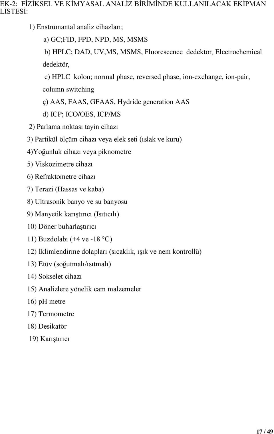 tayin cihazı 3) Partikül ölçüm cihazı veya elek seti (ıslak ve kuru) 4)Yoğunluk cihazı veya piknometre 5) Viskozimetre cihazı 6) Refraktometre cihazı 7) Terazi (Hassas ve kaba) 8) Ultrasonik banyo ve