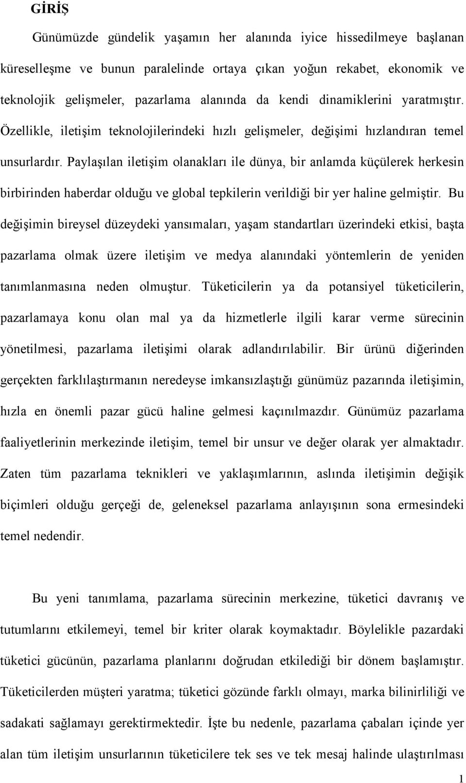 Paylaşılan iletişim olanakları ile dünya, bir anlamda küçülerek herkesin birbirinden haberdar olduğu ve global tepkilerin verildiği bir yer haline gelmiştir.