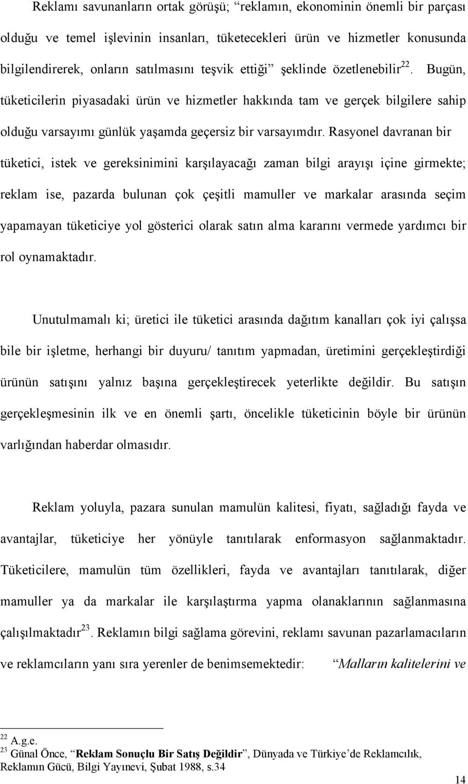 Rasyonel davranan bir tüketici, istek ve gereksinimini karşılayacağı zaman bilgi arayışı içine girmekte; reklam ise, pazarda bulunan çok çeşitli mamuller ve markalar arasında seçim yapamayan