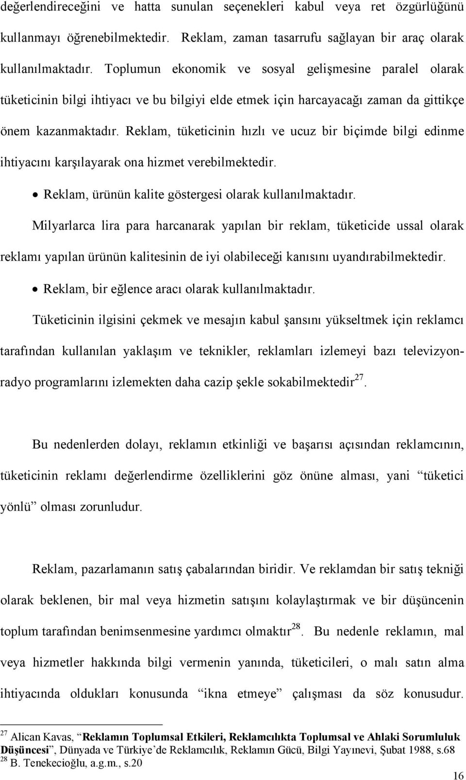 Reklam, tüketicinin hızlı ve ucuz bir biçimde bilgi edinme ihtiyacını karşılayarak ona hizmet verebilmektedir. Reklam, ürünün kalite göstergesi olarak kullanılmaktadır.