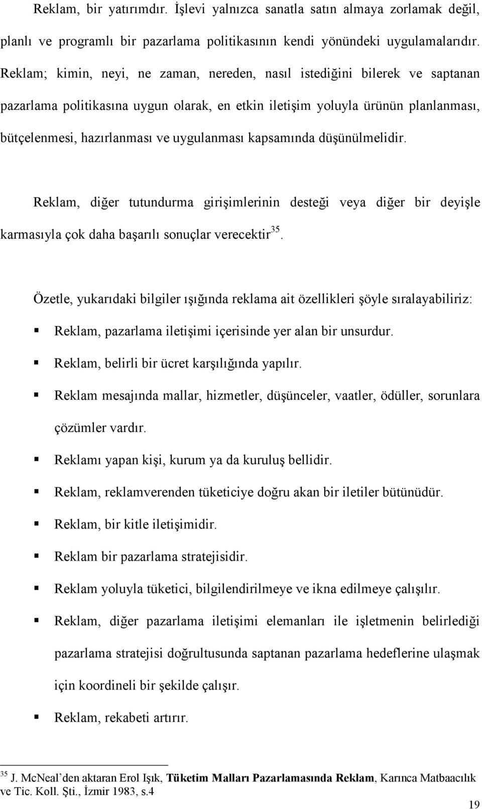 uygulanması kapsamında düşünülmelidir. Reklam, diğer tutundurma girişimlerinin desteği veya diğer bir deyişle karmasıyla çok daha başarılı sonuçlar verecektir 35.