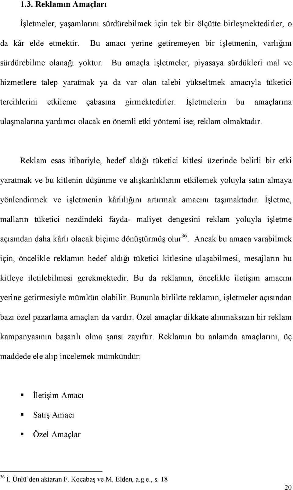 Bu amaçla işletmeler, piyasaya sürdükleri mal ve hizmetlere talep yaratmak ya da var olan talebi yükseltmek amacıyla tüketici tercihlerini etkileme çabasına girmektedirler.