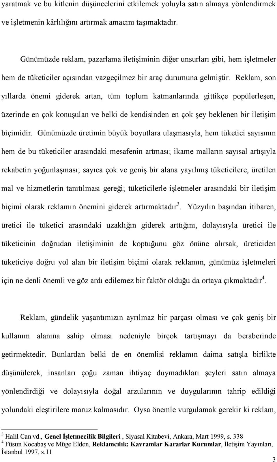 Reklam, son yıllarda önemi giderek artan, tüm toplum katmanlarında gittikçe popülerleşen, üzerinde en çok konuşulan ve belki de kendisinden en çok şey beklenen bir iletişim biçimidir.