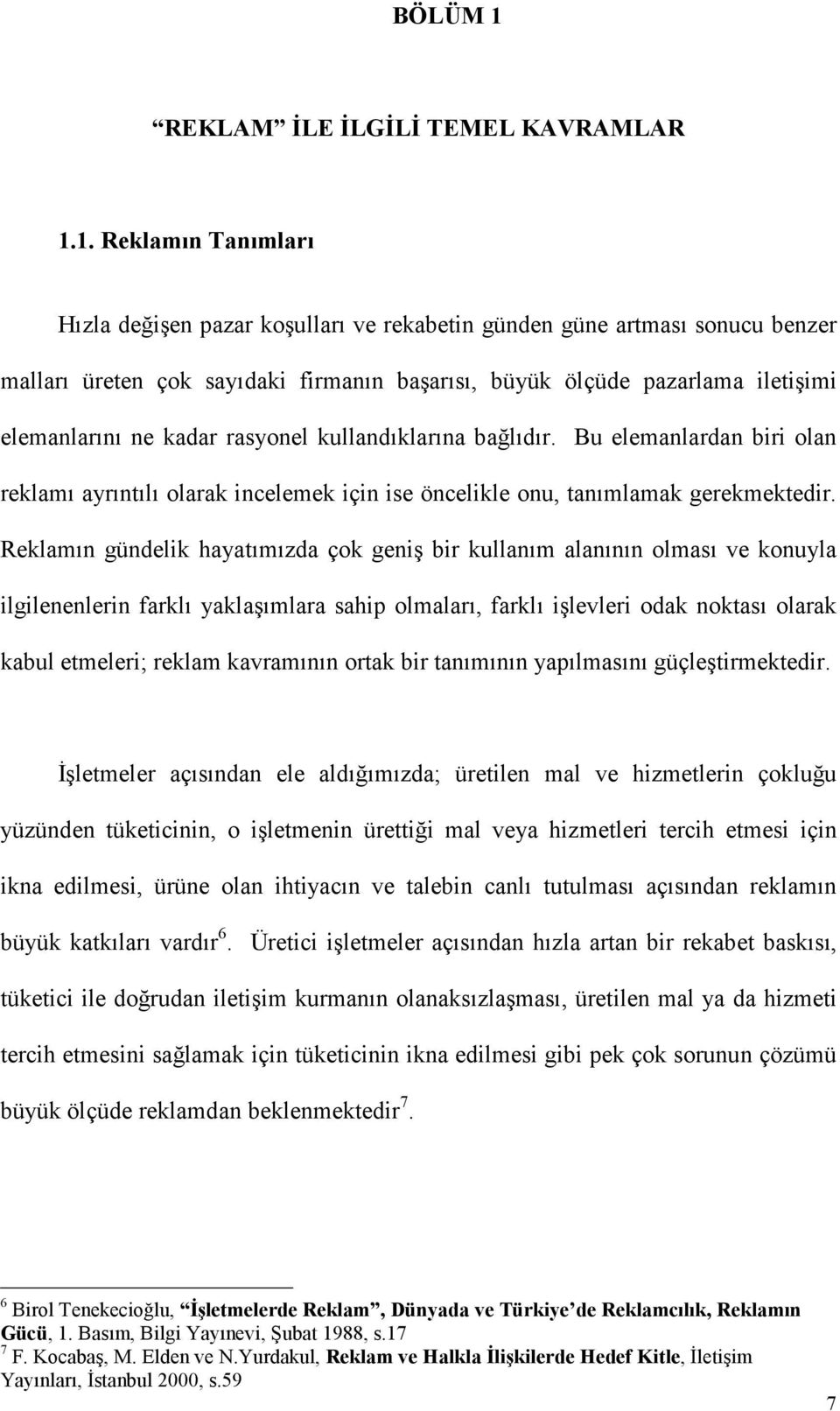 1. Reklamın Tanımları Hızla değişen pazar koşulları ve rekabetin günden güne artması sonucu benzer malları üreten çok sayıdaki firmanın başarısı, büyük ölçüde pazarlama iletişimi elemanlarını ne