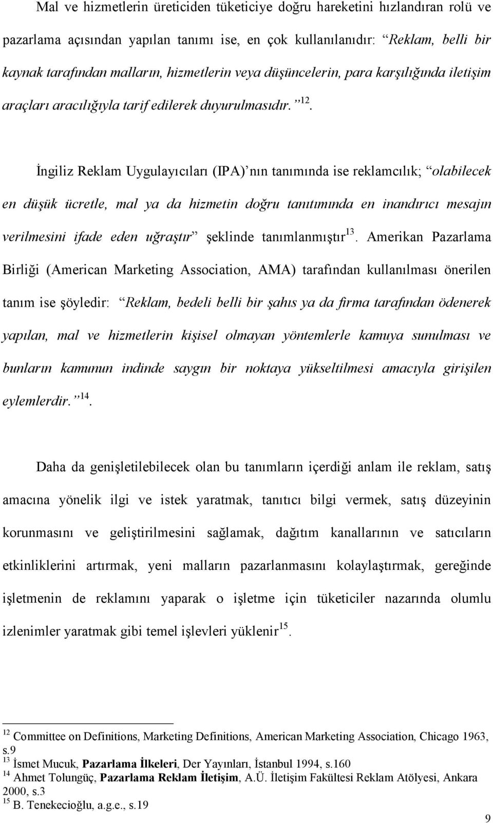 İngiliz Reklam Uygulayıcıları (IPA) nın tanımında ise reklamcılık; olabilecek en düşük ücretle, mal ya da hizmetin doğru tanıtımında en inandırıcı mesajın verilmesini ifade eden uğraştır şeklinde