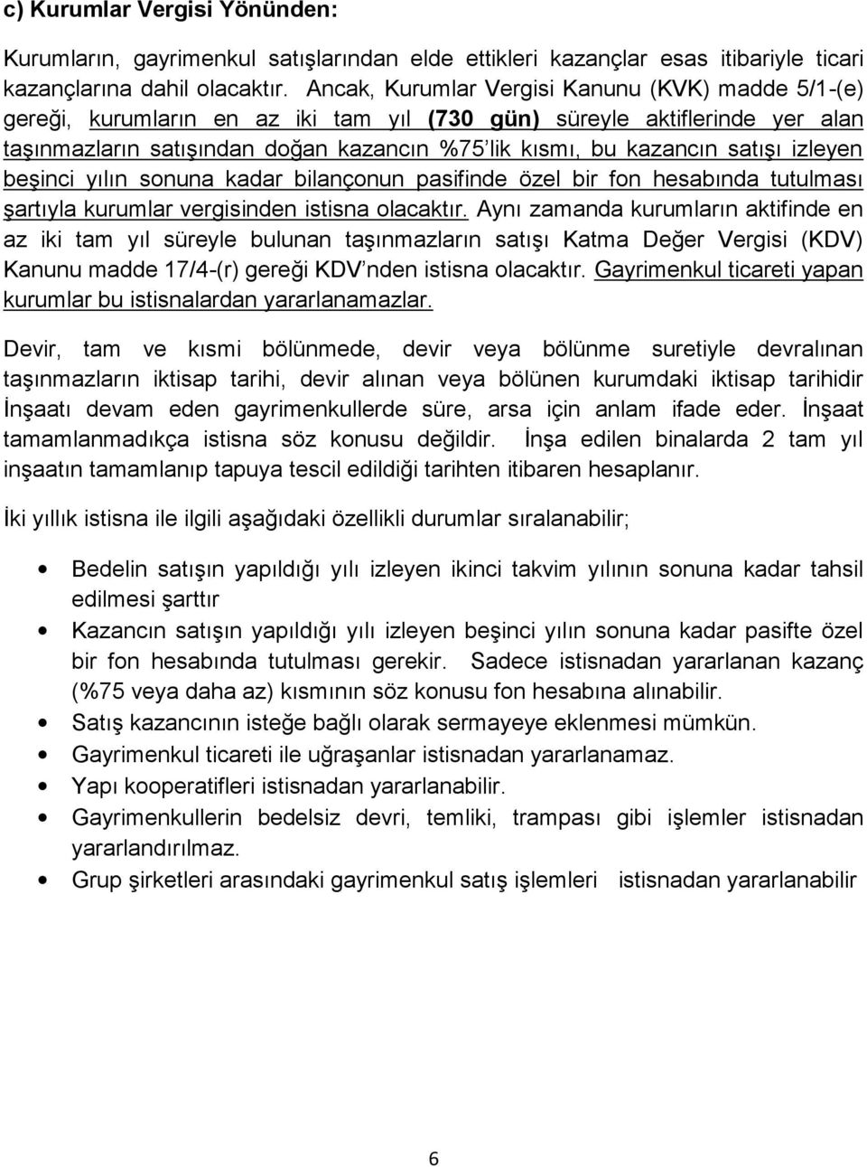 satışı izleyen beşinci yılın sonuna kadar bilançonun pasifinde özel bir fon hesabında tutulması şartıyla kurumlar vergisinden istisna olacaktır.