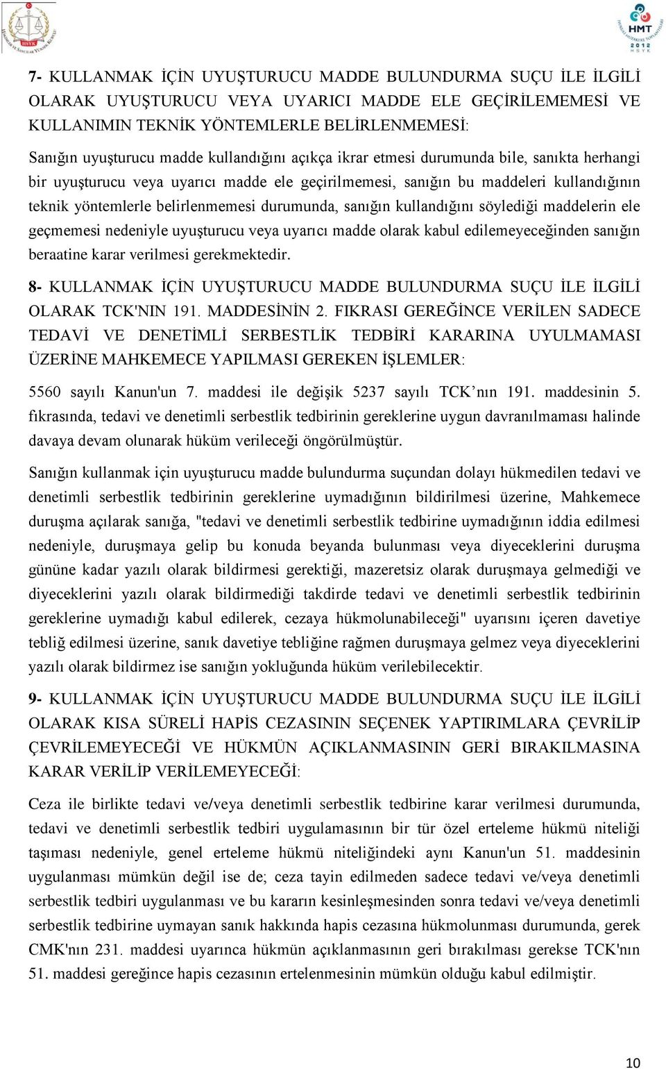 sanığın kullandığını söylediği maddelerin ele geçmemesi nedeniyle uyuşturucu veya uyarıcı madde olarak kabul edilemeyeceğinden sanığın beraatine karar verilmesi gerekmektedir.