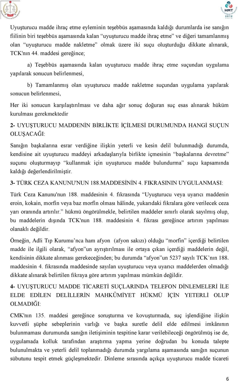 maddesi gereğince; a) Teşebbüs aşamasında kalan uyuşturucu madde ihraç etme suçundan uygulama yapılarak sonucun belirlenmesi, b) Tamamlanmış olan uyuşturucu madde nakletme suçundan uygulama yapılarak