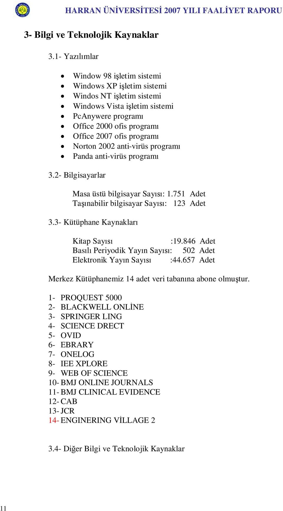 Norton 2002 anti-virüs programı Panda anti-virüs programı 3.2- Bilgisayarlar Masa üstü bilgisayar Sayısı: 1.751 Adet Taşınabilir bilgisayar Sayısı: 123 Adet 3.3- Kütüphane Kaynakları Kitap Sayısı :19.