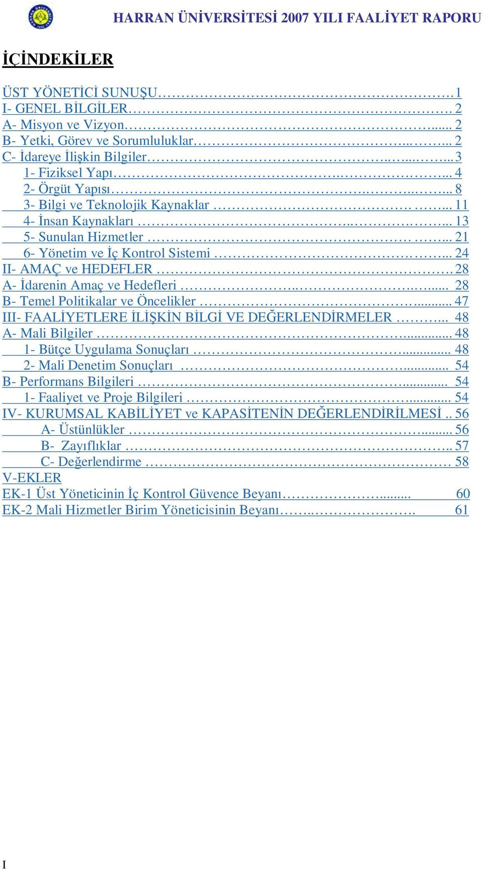 ..... 28 B- Temel Politikalar ve Öncelikler.... 47 III- FAALİYETLERE İLİŞKİN BİLGİ VE DEĞERLENDİRMELER... 48 A- Mali Bilgiler... 48 1- Bütçe Uygulama Sonuçları... 48 2- Mali Denetim Sonuçları.