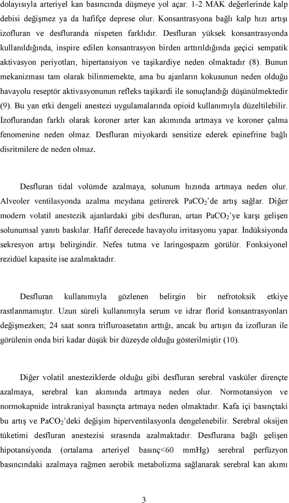 Desfluran yüksek konsantrasyonda kullanıldığında, inspire edilen konsantrasyon birden arttırıldığında geçici sempatik aktivasyon periyotları, hipertansiyon ve taşikardiye neden olmaktadır (8).