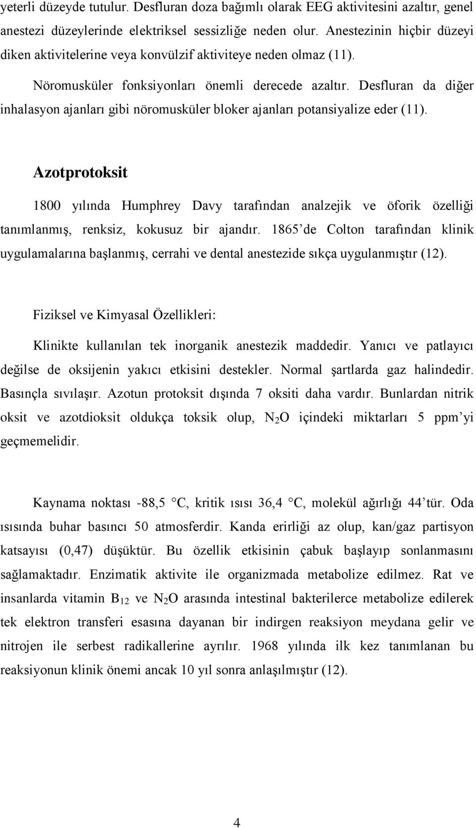 Desfluran da diğer inhalasyon ajanları gibi nöromusküler bloker ajanları potansiyalize eder (11).