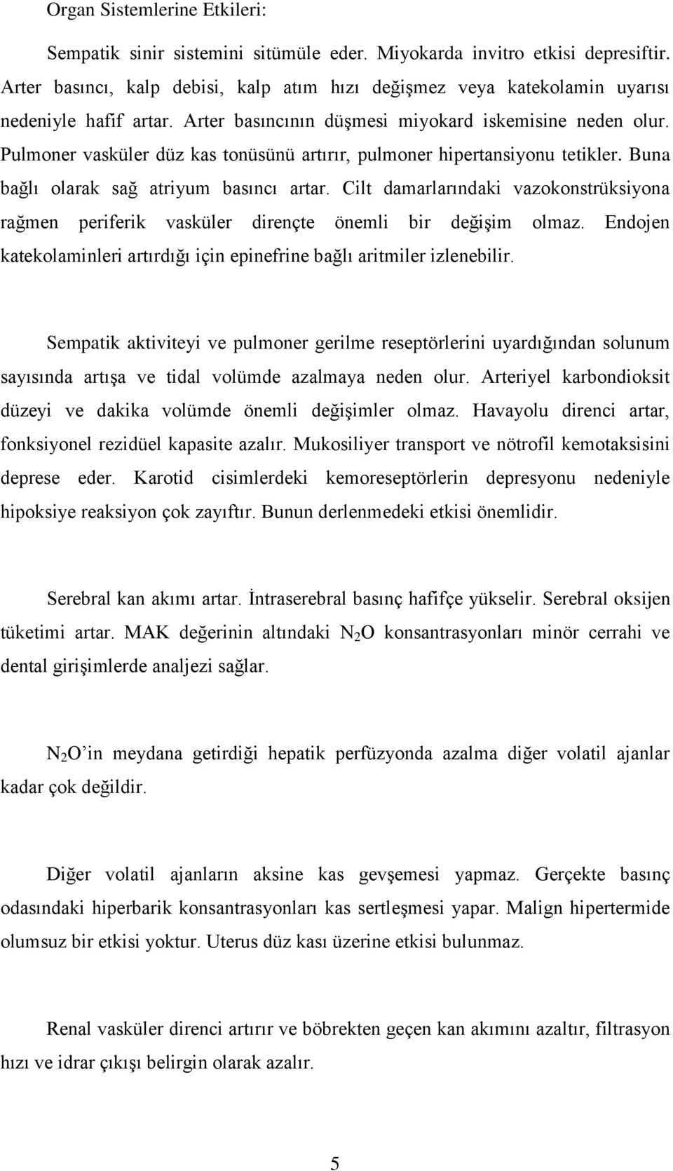 Pulmoner vasküler düz kas tonüsünü artırır, pulmoner hipertansiyonu tetikler. Buna bağlı olarak sağ atriyum basıncı artar.