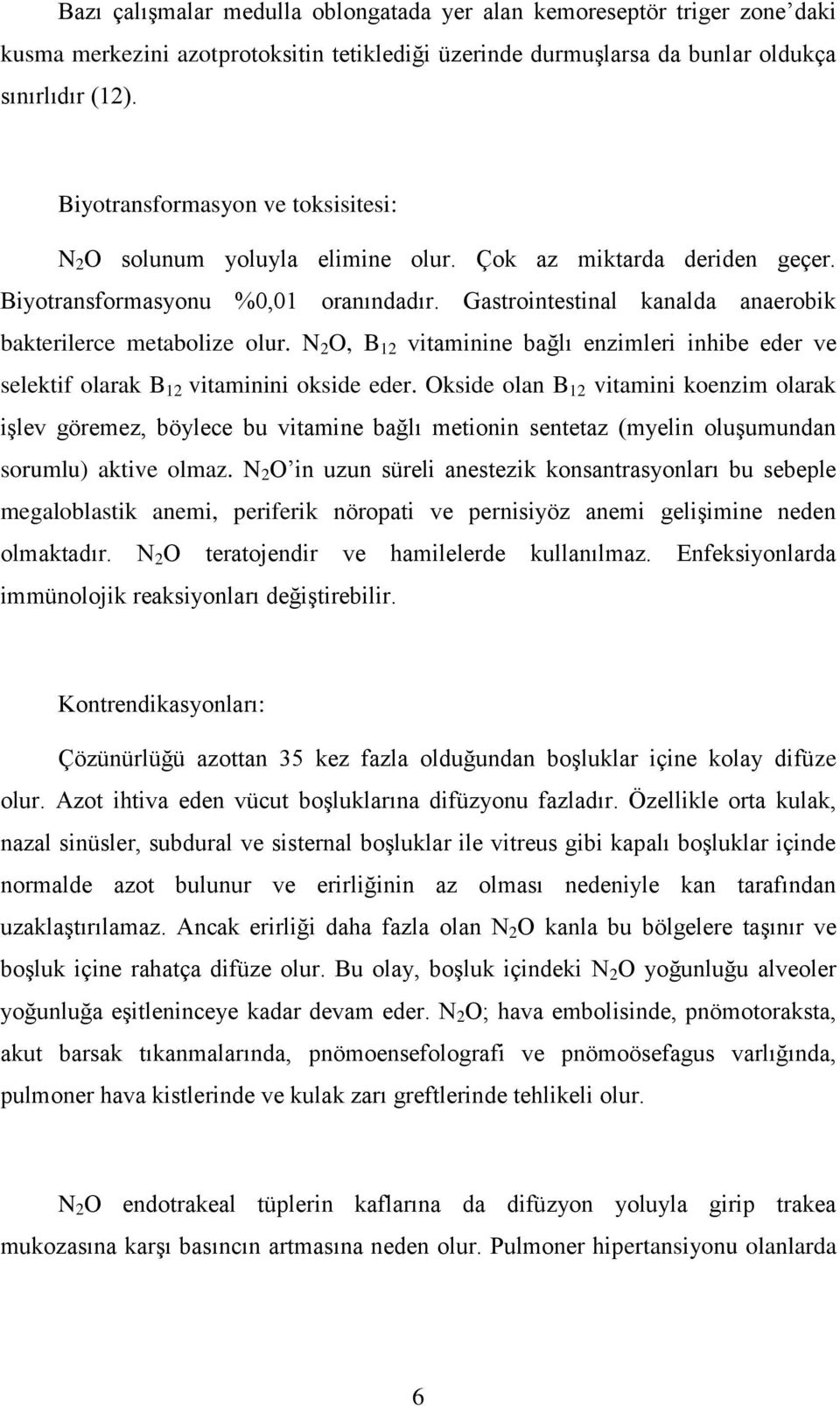 Gastrointestinal kanalda anaerobik bakterilerce metabolize olur. N 2 O, B 12 vitaminine bağlı enzimleri inhibe eder ve selektif olarak B 12 vitaminini okside eder.