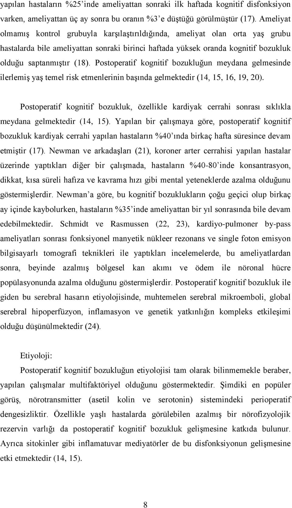 Postoperatif kognitif bozukluğun meydana gelmesinde ilerlemiş yaş temel risk etmenlerinin başında gelmektedir (14, 15, 16, 19, 20).