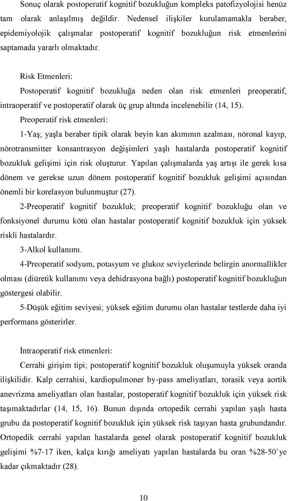 Risk Etmenleri: Postoperatif kognitif bozukluğa neden olan risk etmenleri preoperatif, intraoperatif ve postoperatif olarak üç grup altında incelenebilir (14, 15).