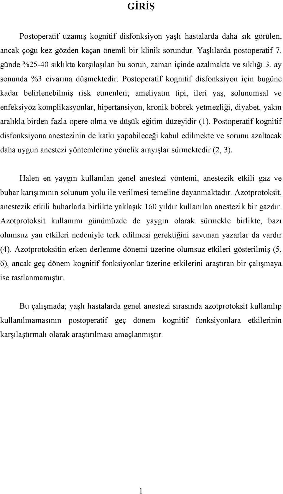 Postoperatif kognitif disfonksiyon için bugüne kadar belirlenebilmiş risk etmenleri; ameliyatın tipi, ileri yaş, solunumsal ve enfeksiyöz komplikasyonlar, hipertansiyon, kronik böbrek yetmezliği,