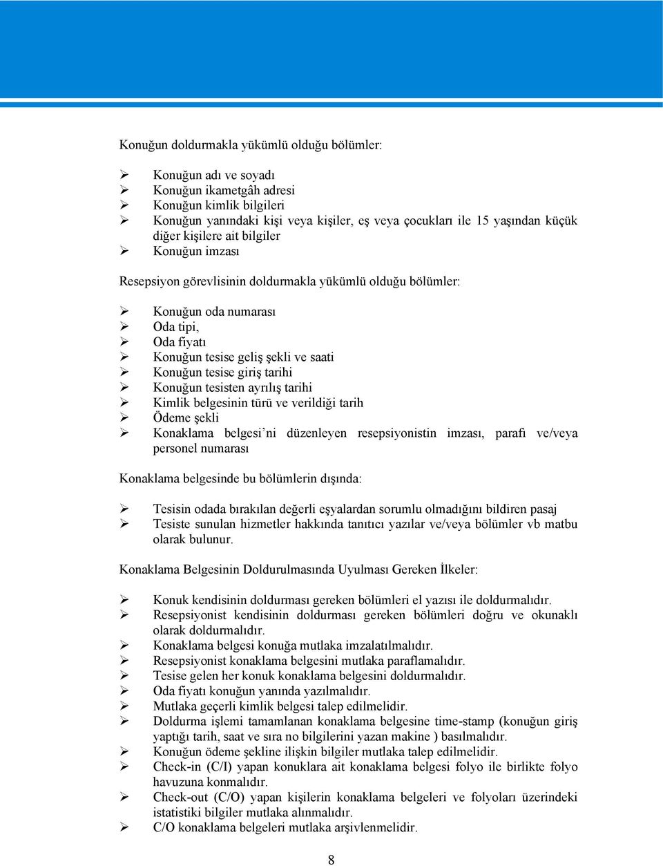 tarihi Konuğun tesisten ayrılış tarihi Kimlik belgesinin türü ve verildiği tarih Ödeme şekli Konaklama belgesi ni düzenleyen resepsiyonistin imzası, parafı ve/veya personel numarası Konaklama