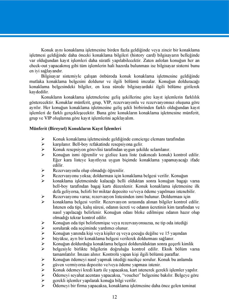 Bilgisayar sistemiyle çalışan önbüroda konuk konaklama işletmesine geldiğinde mutlaka konaklama belgesini doldurur ve ilgili bölümü imzalar.