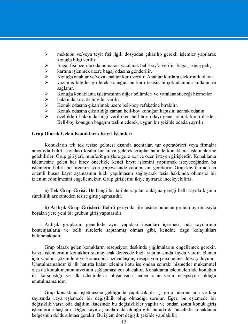 Anahtar kartlara elektronik olarak yazılmış bilgiler girilerek konuğun bu kartı tesisin birçok alanında kullanması sağlanır.