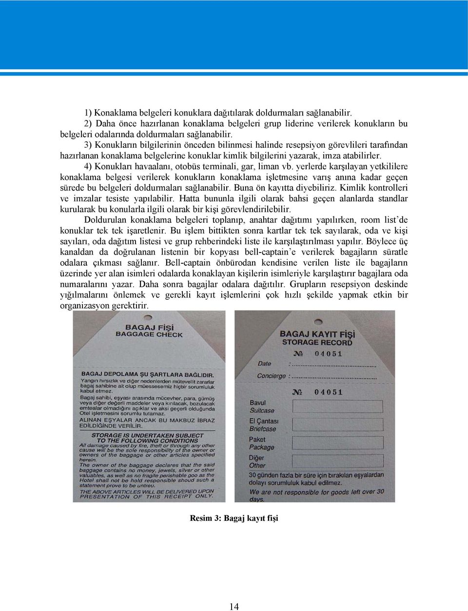 3) Konukların bilgilerinin önceden bilinmesi halinde resepsiyon görevlileri tarafından hazırlanan konaklama belgelerine konuklar kimlik bilgilerini yazarak, imza atabilirler.