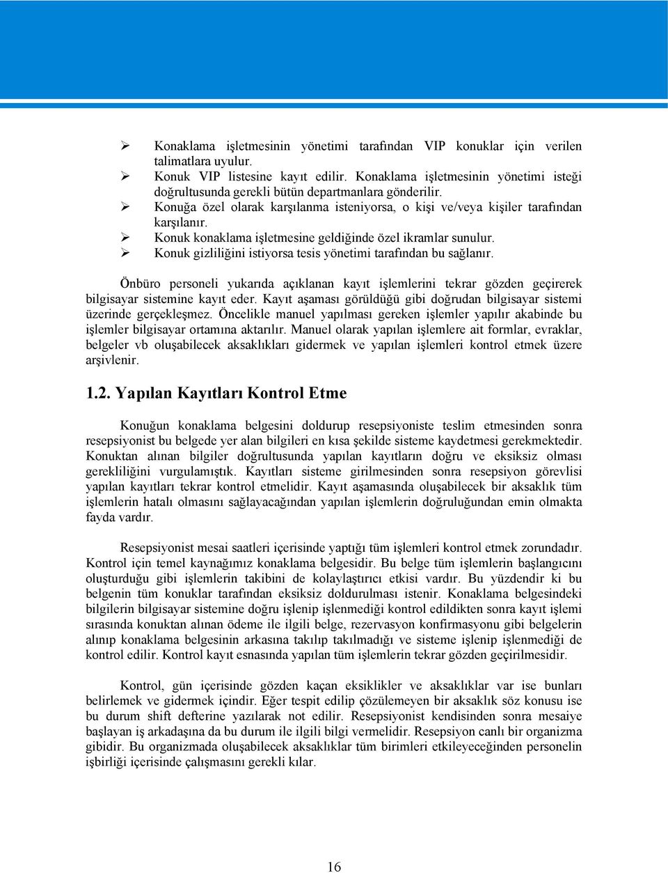 Konuk konaklama işletmesine geldiğinde özel ikramlar sunulur. Konuk gizliliğini istiyorsa tesis yönetimi tarafından bu sağlanır.