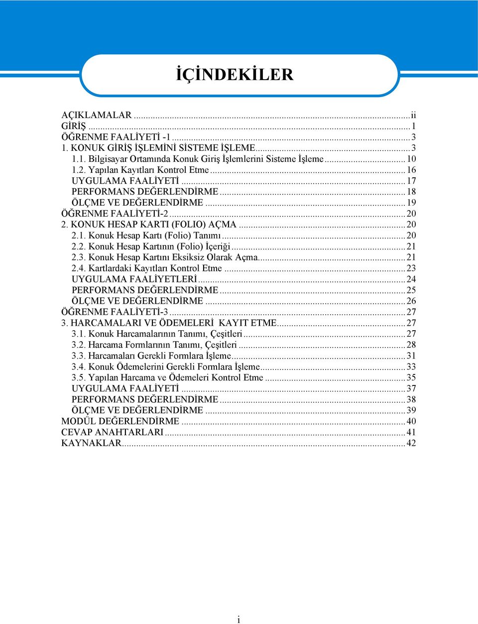 ..20 2.2. Konuk Hesap Kartının (Folio) İçeriği...21 2.3. Konuk Hesap Kartını Eksiksiz Olarak Açma...21 2.4. Kartlardaki Kayıtları Kontrol Etme...23 UYGULAMA FAALİYETLERİ...24 PERFORMANS DEĞERLENDİRME.