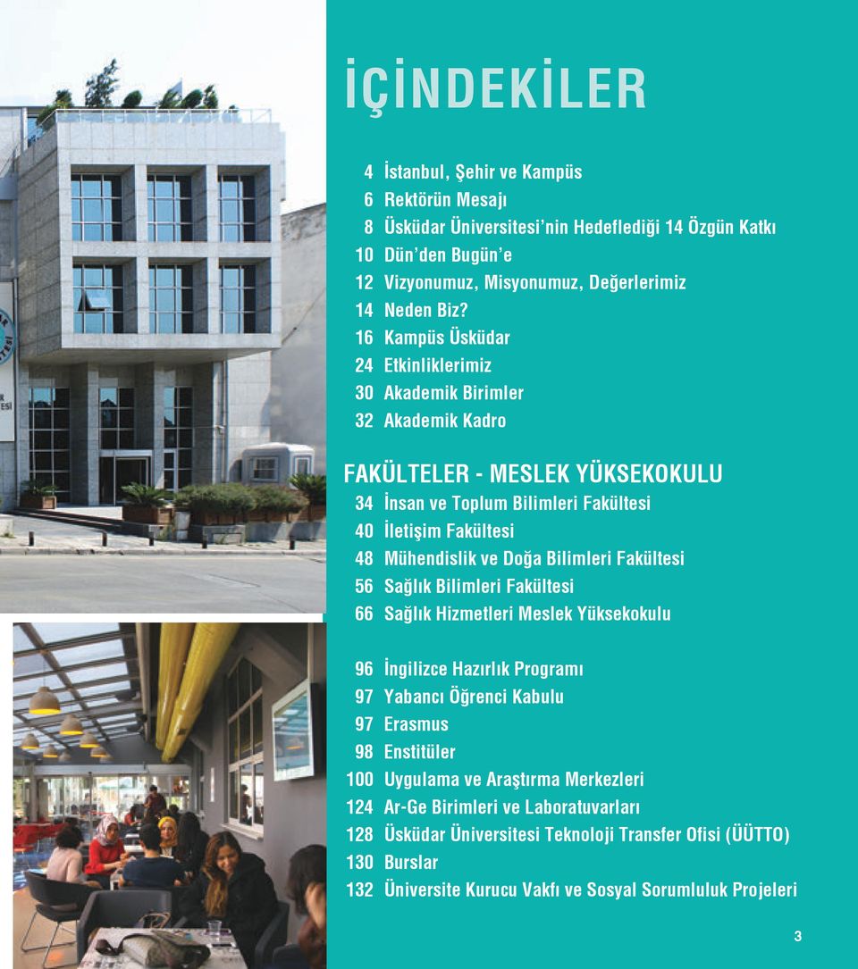 Doğa Bilimleri Fakültesi 56 Sağlık Bilimleri Fakültesi 66 Sağlık Hizmetleri Meslek Yüksekokulu 96 İngilizce Hazırlık Programı 97 Yabancı Öğrenci Kabulu 97 Erasmus 98 Enstitüler 100