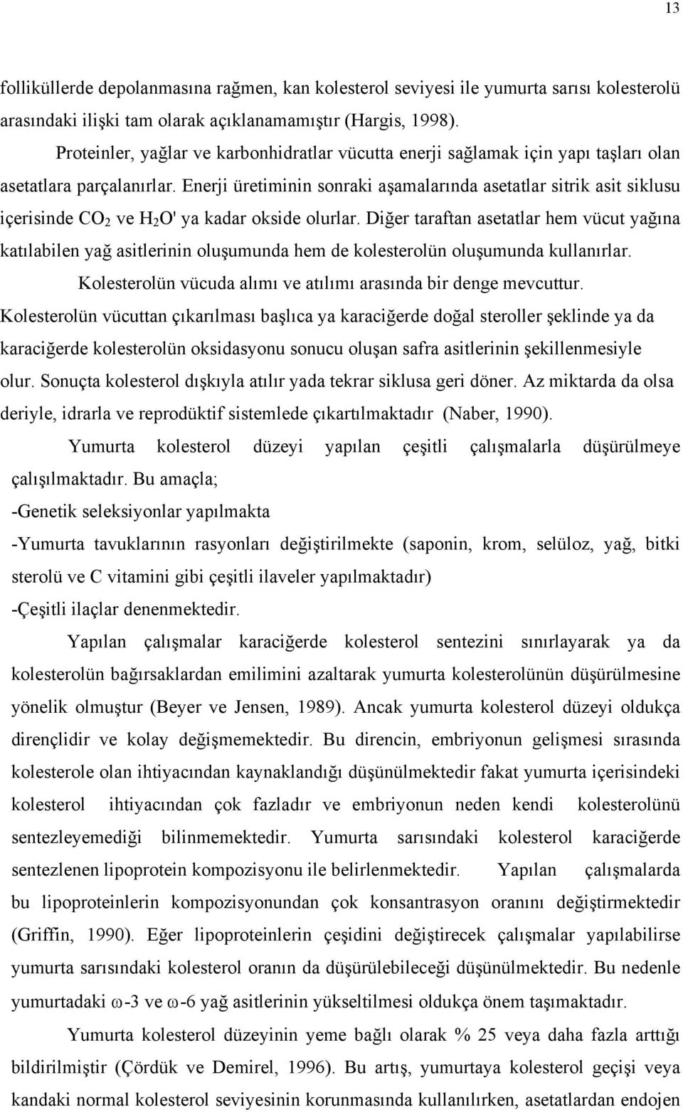 Enerji üretiminin sonraki aşamalarında asetatlar sitrik asit siklusu içerisinde CO 2 ve H 2 O' ya kadar okside olurlar.