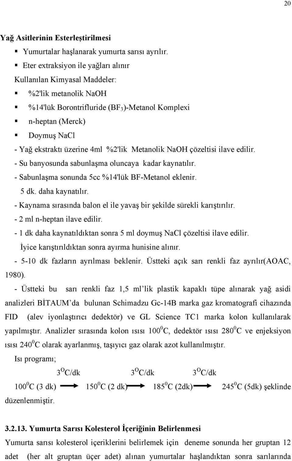 %2'lik Metanolik NaOH çözeltisi ilave edilir. - Su banyosunda sabunlaşma oluncaya kadar kaynatılır. - Sabunlaşma sonunda 5cc %14'lük BF-Metanol eklenir. 5 dk. daha kaynatılır.