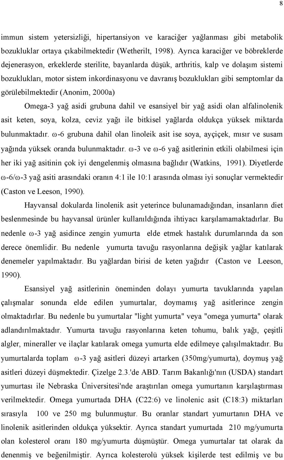 semptomlar da görülebilmektedir (Anonim, 2000a) Omega-3 yağ asidi grubuna dahil ve esansiyel bir yağ asidi olan alfalinolenik asit keten, soya, kolza, ceviz yağı ile bitkisel yağlarda oldukça yüksek