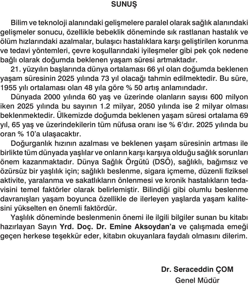 yüzyılın başlarında dünya ortalaması 66 yıl olan doğumda beklenen yaşam süresinin 2025 yılında 73 yıl olacağı tahmin edilmektedir.