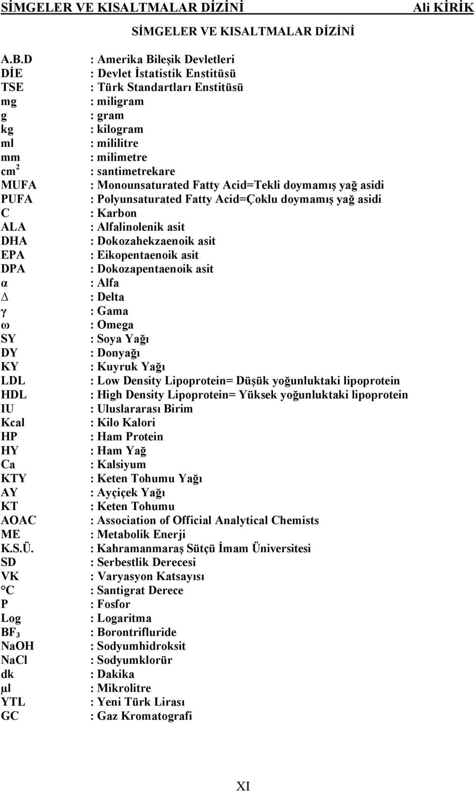 Monounsaturated Fatty Acid=Tekli doymamış yağ asidi PUFA : Polyunsaturated Fatty Acid=Çoklu doymamış yağ asidi C : Karbon ALA : Alfalinolenik asit DHA : Dokozahekzaenoik asit EPA : Eikopentaenoik