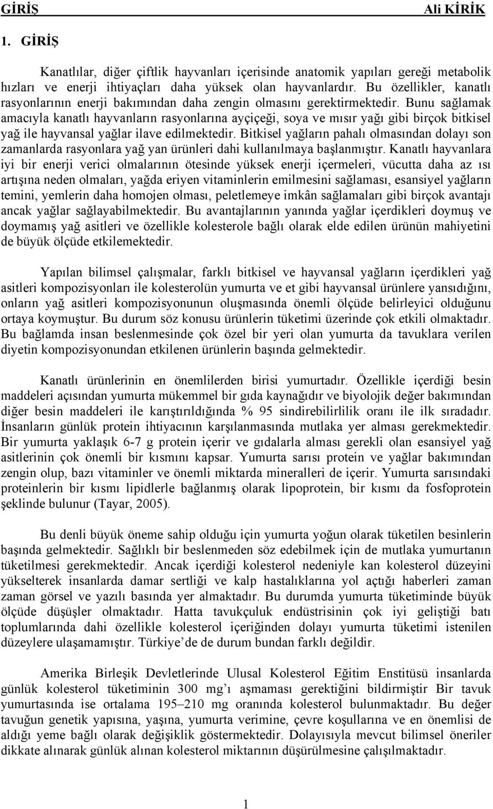 Bunu sağlamak amacıyla kanatlı hayvanların rasyonlarına ayçiçeği, soya ve mısır yağı gibi birçok bitkisel yağ ile hayvansal yağlar ilave edilmektedir.