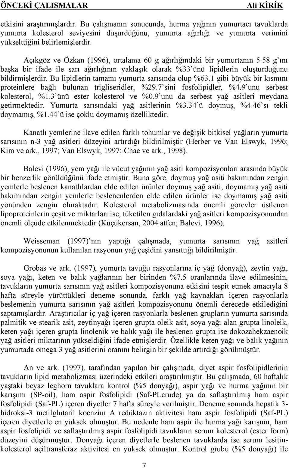 Açıkgöz ve Özkan (1996), ortalama 60 g ağırlığındaki bir yumurtanın 5.58 g ını başka bir ifade ile sarı ağırlığının yaklaşık olarak %33 ünü lipidlerin oluşturduğunu bildirmişlerdir.