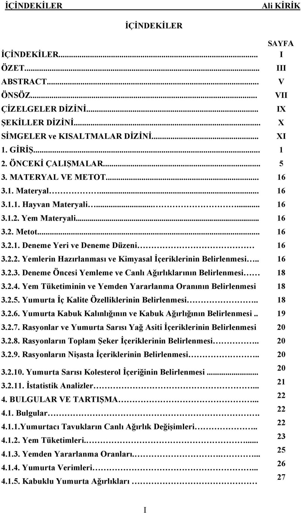 . 16 3.2.3. Deneme Öncesi Yemleme ve Canlı Ağırlıklarının Belirlenmesi 18 3.2.4. Yem Tüketiminin ve Yemden Yararlanma Oranının Belirlenmesi 18 3.2.5. Yumurta İç Kalite Özelliklerinin Belirlenmesi.