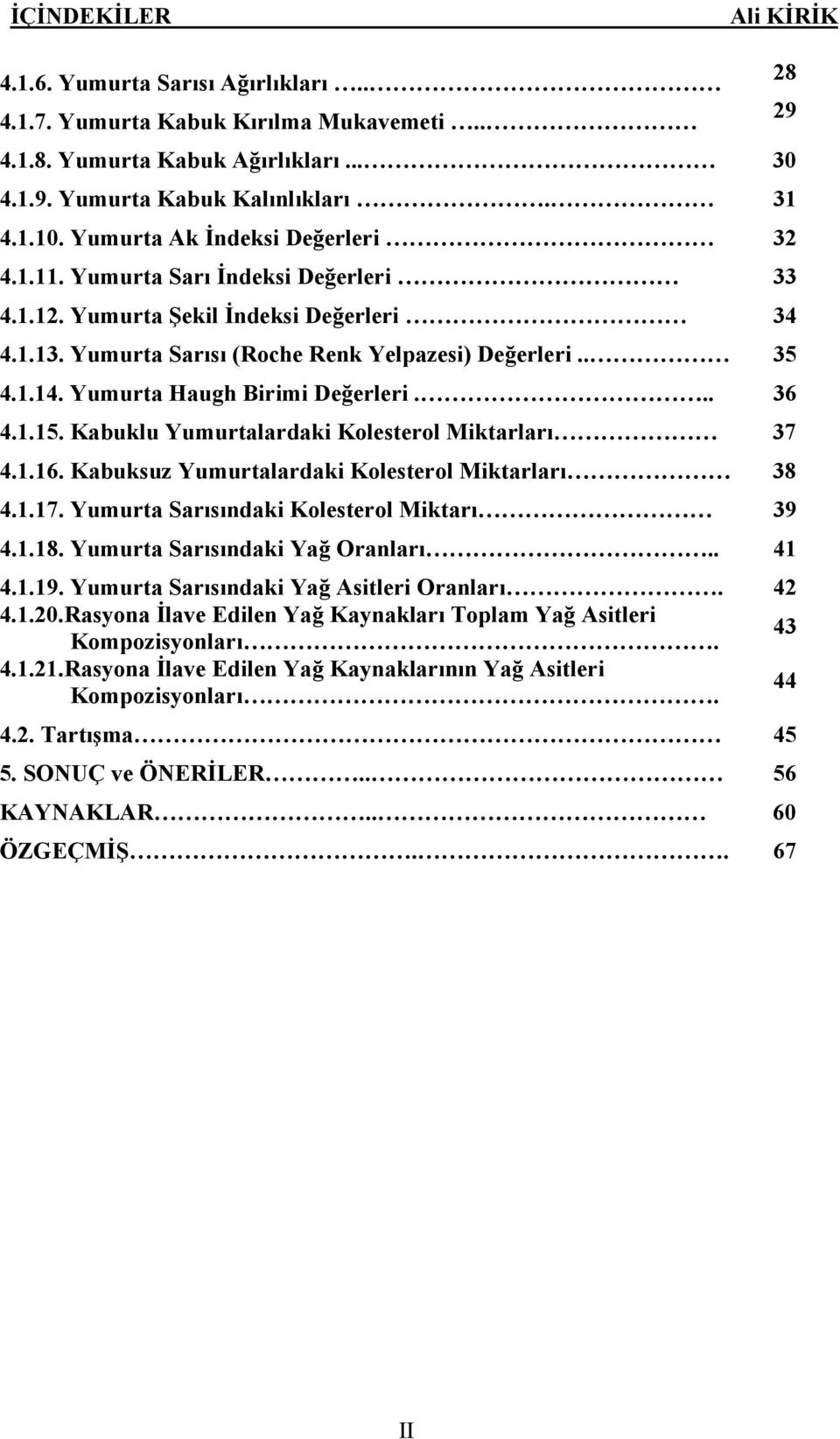 Yumurta Haugh Birimi Değerleri... 36 4.1.15. Kabuklu Yumurtalardaki Kolesterol Miktarları 37 4.1.16. Kabuksuz Yumurtalardaki Kolesterol Miktarları 38 4.1.17.