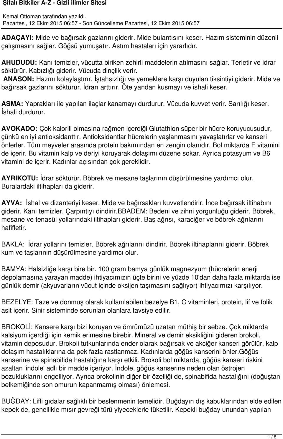 İştahsızlığı ve yemeklere karşı duyulan tiksintiyi giderir. Mide ve bağırsak gazlarını söktürür. İdrarı arttırır. Öte yandan kusmayı ve ishali keser.